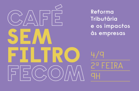 FecomercioSP promove 3ª edição do Café Sem Filtro Fecom com o tema: Reforma Tributária
